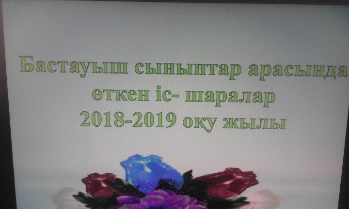 Бастауыш сыныптар арасында өткен іс- шаралар 2018-2019 оқу жылы I- жарты жылдық